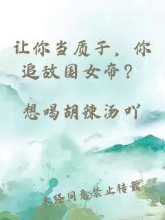 讓你當(dāng)質(zhì)子，你追敵國女帝？